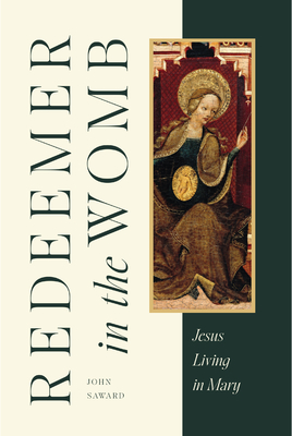 Redeemer in the Womb: Jesus Living in Mary - Saward, John