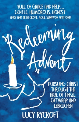 Redeeming Advent: pursuing Christ through the haze of tinsel, giftwrap and Lebkuchen - Rycroft, Lucy