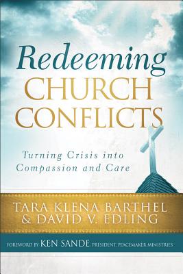 Redeeming Church Conflicts: Turning Crisis Into Compassion and Care - Barthel, Tara Klena, and Edling, David V, and Sande, Ken (Foreword by)