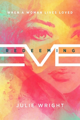 Redeeming Eve: When a Woman Lives Loved - Wright, Julie