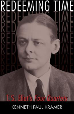 Redeeming Time: T.S. Eliot's Four Quartets - Kramer, Kenneth Paul