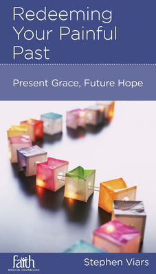 Redeeming Your Painful Past: Present Grace, Future Hope - Viars, Stephen