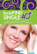 Redefind Single 40+: How to Springboard to a New Life by Redefining & Rediscovering Who You Really Are