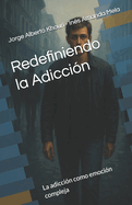 Redefiniendo la Adicci?n: Las adicciones como emoci?n compleja
