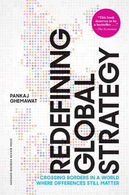 Redefining Global Strategy, with a New Preface: Crossing Borders in a World Where Differences Still Matter - Ghemawat, Pankaj
