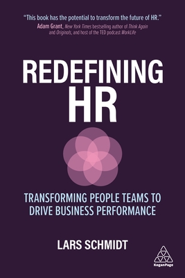 Redefining HR: Transforming People Teams to Drive Business Performance - Schmidt, Lars, and Holloway, Katelin (Foreword by)