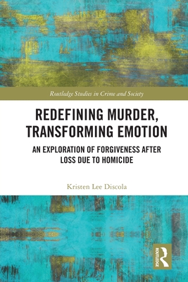 Redefining Murder, Transforming Emotion: An Exploration of Forgiveness after Loss Due to Homicide - Discola, Kristen Lee