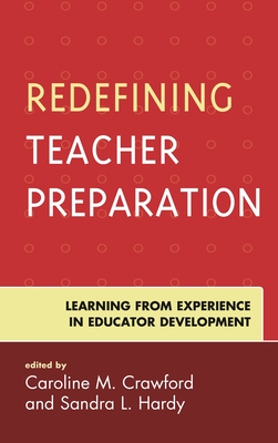 Redefining Teacher Preparation: Learning from Experience in Educator Development - Crawford, Caroline M (Editor), and Hardy, Sandra L (Editor)