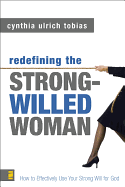 Redefining the Strong-Willed Woman: How to Effectively Use Your Strong Will for God
