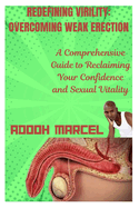 Redefining Virility: OVERCOMING WEAK ERECTION: A Comprehensive Guide to Reclaiming Your Confidence and Sexual Vitality