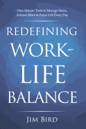 Redefining Work-Life Balance: One-Minute Tools to Manage Stress, Achieve More & Enjoy Life Every Day