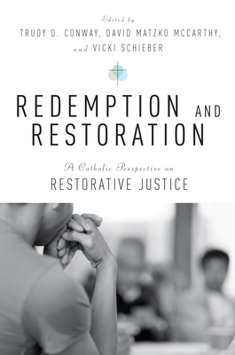Redemption and Restoration: A Catholic Perspective on Restorative Justice - McCarthy, David Matzko (Editor), and Schieber, Vicki (Editor), and Conway, Trudy D (Editor)