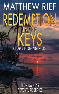 Redemption in the Keys: A Logan Dodge Adventure (Florida Keys Adventure Series Book 5) - Rief, Matthew