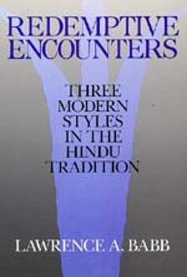 Redemptive Encounters: Three Modern Styles in the Hindu Tradition - Babb, Lawrence A