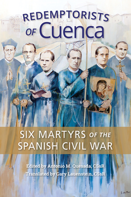 Redemptorists of Cuenca: Six Martyrs of the Spanish Civil War - Quesada, Antonio (Editor), and Lauenstein, Gary (Translated by)