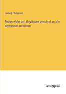 Reden Wider Den Unglauben: Gerichtet an Alle Denkenden Israeliten