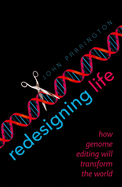 Redesigning Life: How Genome Editing Will Transform the World