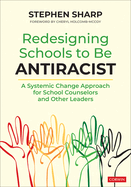 Redesigning Schools to Be Antiracist: A Systemic Change Approach for School Counselors and Other Leaders