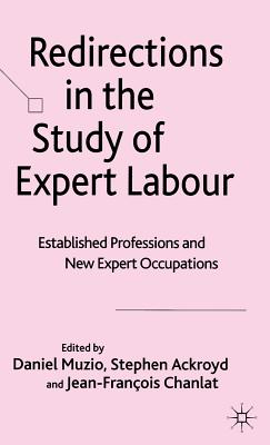 Redirections in the Study of Expert Labour: Established Professions and New Expert Occupations - Muzio, D (Editor), and Ackroyd, S (Editor), and Chanlat, J (Editor)
