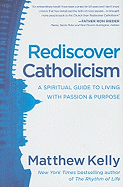 Rediscover Catholicism: A Spiritual Guide to Living with Passion & Purpose