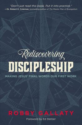 Rediscovering Discipleship: Making Jesus' Final Words Our First Work - Gallaty, Robby