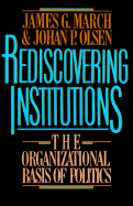 Rediscovering Institutions: The Organizational Basis of Politics