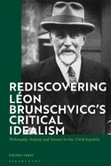 Rediscovering Lon Brunschvicg's Critical Idealism: Philosophy, History and Science in the Third Republic