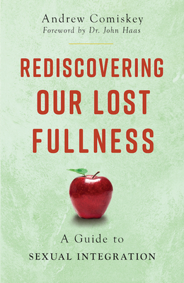 Rediscovering Our Lost Fullness: A Guide to Sexual Integration - Comiskey, Andrew