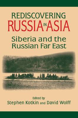 Rediscovering Russia in Asia: Siberia and the Russian Far East - Kotkin, Stephen, and Wolff, David