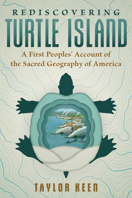 Rediscovering Turtle Island: A First Peoples' Account of the Sacred Geography of America - Keen, Taylor
