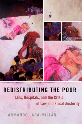 Redistributing the Poor: Jails, Hospitals, and the Crisis of Law and Fiscal Austerity - Lara-Milln, Armando