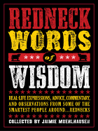 Redneck Words of Wisdom: Real-Life Expressions, Advice, Commentary, and Observations from Some of the Smartest People Around... Rednecks