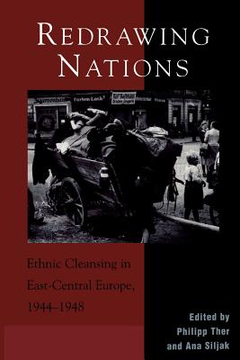 Redrawing Nations: Ethnic Cleansing in East-Central Europe, 1944-1948 - Ther, Philipp (Editor), and Siljak, Ana (Editor), and Bauerkamper, Arnd (Contributions by)