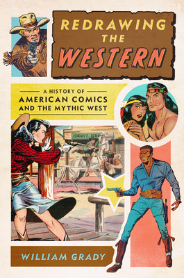 Redrawing the Western: A History of American Comics and the Mythic West - Grady, William