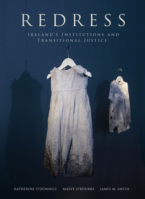 Redress: Ireland's Institutions and Transitional Justice - O'Donnell, Katherine (Editor), and Smith, James (Editor), and O'Rourke, Maeve (Editor)