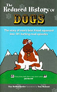 Reduced History of Dogs: The Story of Man's Best Friend Squeezed Into 101 Barking-Mad Episodes