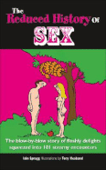 Reduced History of Sex: The Blow-By-Blow Story of Fleshly Delights Squeezed Into 101 Steamy Encounters - Spragg, Iain
