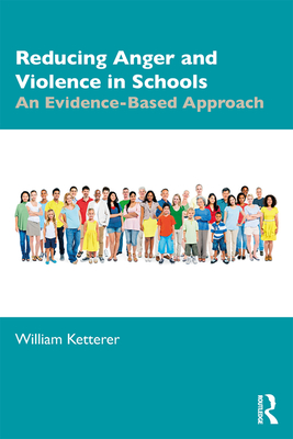 Reducing Anger and Violence in Schools: An Evidence-Based Approach - Ketterer, William