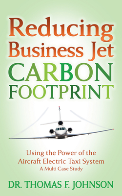 Reducing Business Jet Carbon Footprint: Using the Power of the Aircraft Electric Taxi System - Johnson, Thomas F, Dr.