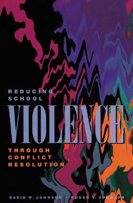 Reducing School Violence Through Conflict Resolution - Johnson, David W, and Johnson, Roger T, Professor