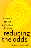 Reducing the Odds: A Manual for the Prevention of Cancer - Kune, Gabriel, M.D., and Greenwald, Peter (Foreword by)