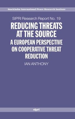 Reducing Threats at the Source: A European Perspective on Cooperative Threat Reduction - Anthony, Ian