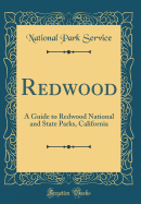 Redwood: A Guide to Redwood National and State Parks, California (Classic Reprint)