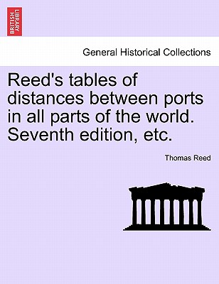 Reed's Tables of Distances Between Ports in All Parts of the World. Seventh Edition, Etc. - Reed, Thomas