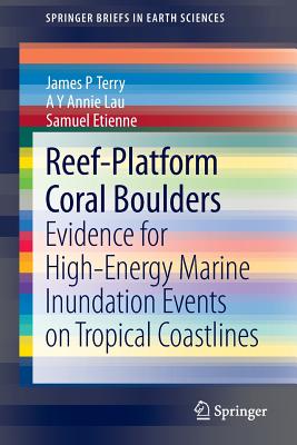 Reef-Platform  Coral  Boulders: Evidence for High-Energy Marine Inundation Events on Tropical Coastlines - Terry, James P, and Lau, A Y Annie, and Etienne, Samuel