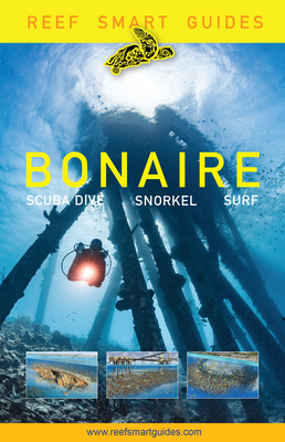 Reef Smart Guides Bonaire: Scuba Dive. Snorkel. Surf. (Best Netherlands' Bonaire Diving Spots, Scuba Diving Travel Guide) - McDougall, Peter, and Popple, Ian, and Wagner, Otto