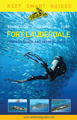 Reef Smart Guides Florida: Fort Lauderdale, Pompano Beach and Deerfield Beach: Scuba Dive. Snorkel. Surf. (Best Diving Spots in Florida) - McDougall, Peter, and Popple, Ian, and Wagner, Otto
