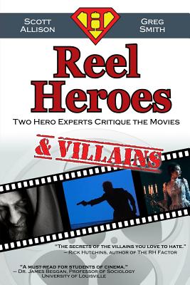 Reel Heroes & Villains: Two Hero Experts Critique the Movies - Allison, Scott T, Dr., PhD, and Smith, Greg