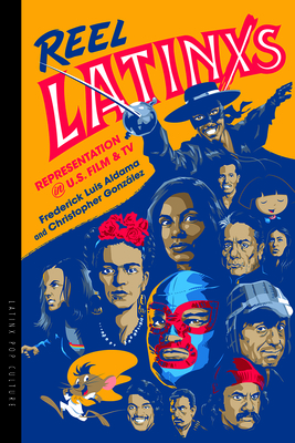 Reel Latinxs: Representation in U.S. Film and TV - Aldama, Frederick Luis, and Gonzalez, Christopher