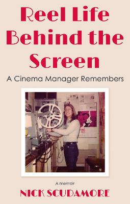 Reel Life Behind the Screen: A Cinema Manager Remembers: A memoir - Scudamore, Nick